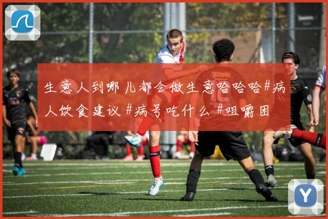 生意人到哪儿都会做生意哈哈哈#病人饮食建议 #病号吃什么 #咀嚼困难病人的食谱 #看吃播会不会得胰腺炎 #快速康复吃什么