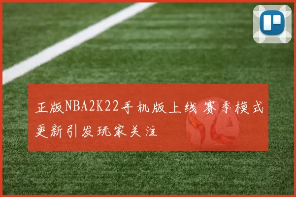 正版NBA2K22手机版上线 赛季模式更新引发玩家关注
