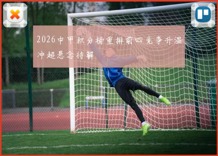 2026中甲积分榜重排前四竞争升温冲超悬念待解