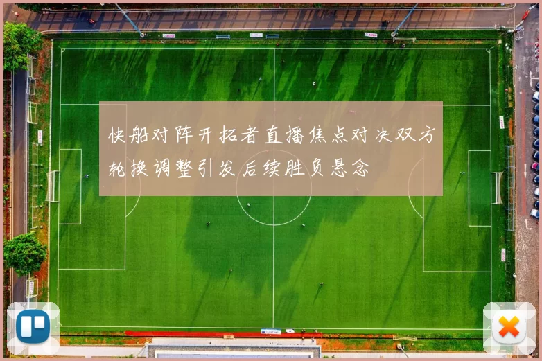 快船对阵开拓者直播焦点对决双方轮换调整引发后续胜负悬念